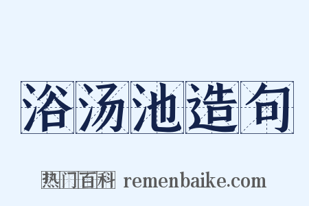 浴汤池造句是什么意思的图片